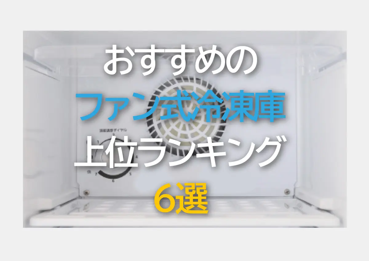 おすすめのファン式冷凍庫上位ランキング６選
